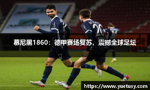 慕尼黑1860：德甲赛场复苏，震撼全球足坛