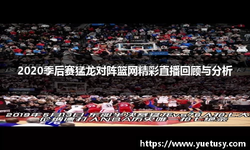 2020季后赛猛龙对阵篮网精彩直播回顾与分析